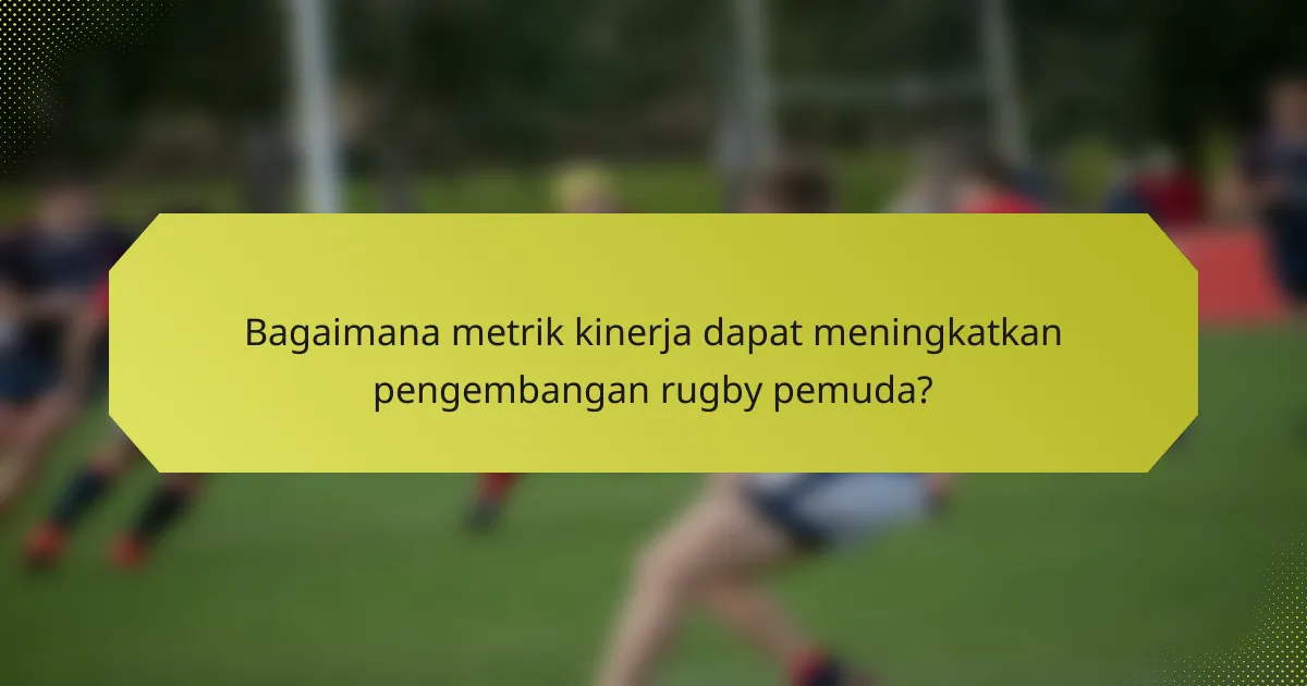 Bagaimana metrik kinerja dapat meningkatkan pengembangan rugby pemuda?