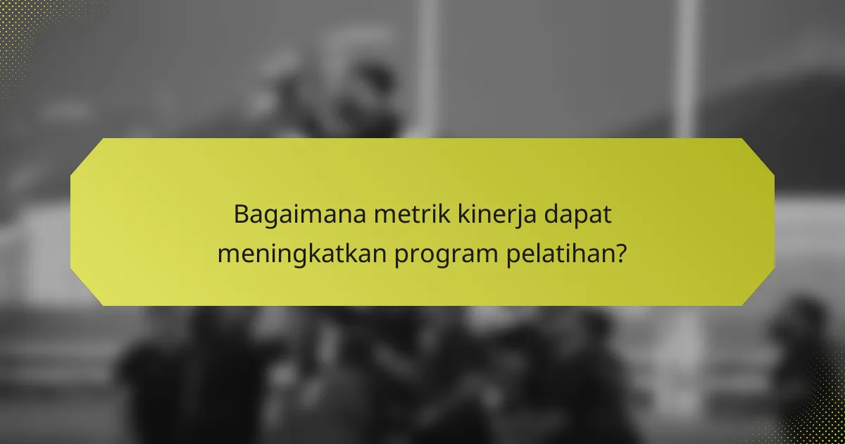 Bagaimana metrik kinerja dapat meningkatkan program pelatihan?
