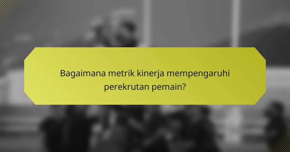 Bagaimana metrik kinerja mempengaruhi perekrutan pemain?