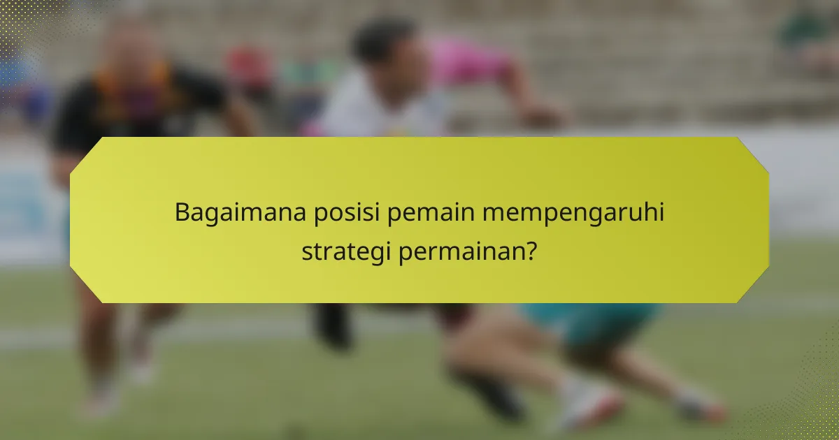 Bagaimana posisi pemain mempengaruhi strategi permainan?