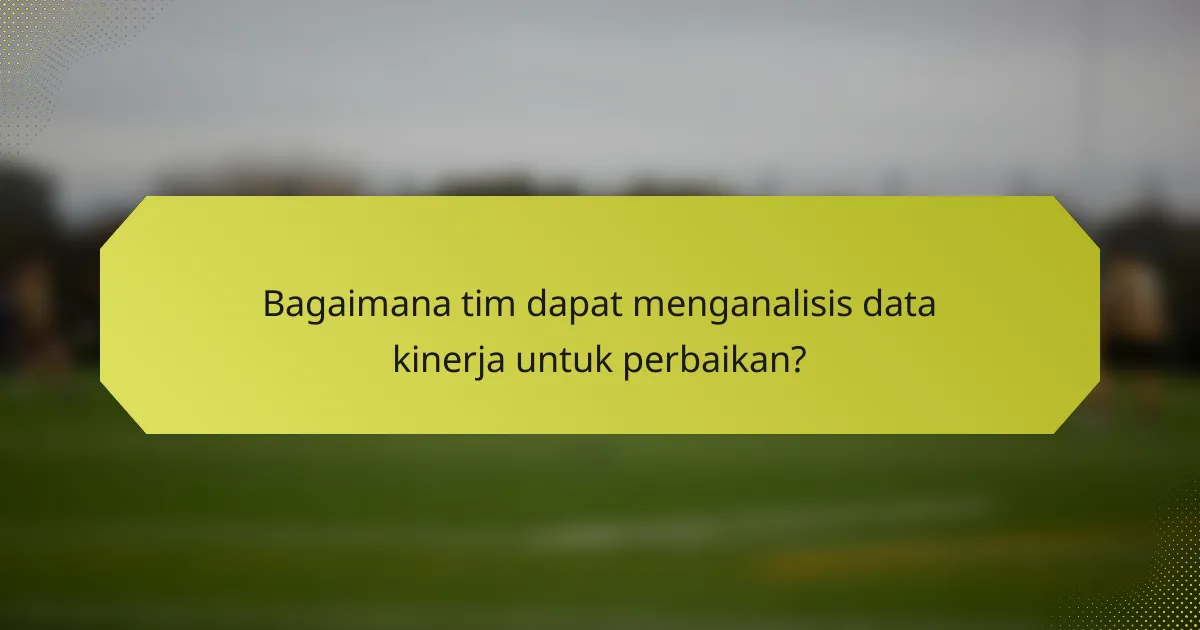 Bagaimana tim dapat menganalisis data kinerja untuk perbaikan?