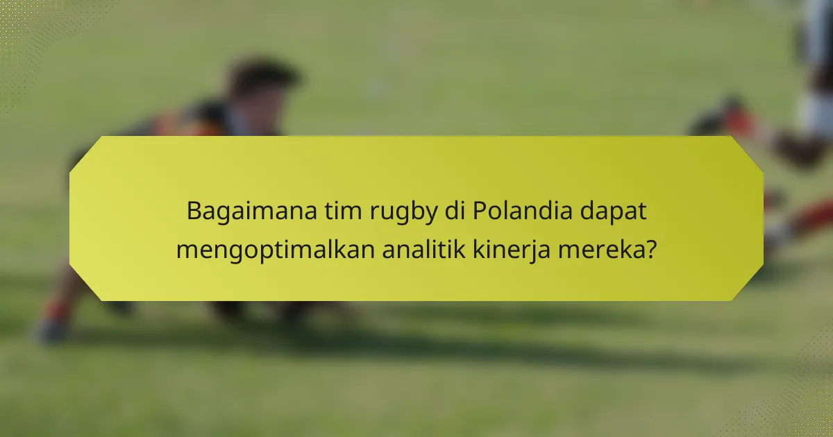 Bagaimana tim rugby di Polandia dapat mengoptimalkan analitik kinerja mereka?