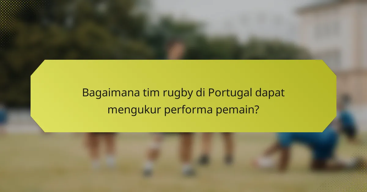 Bagaimana tim rugby di Portugal dapat mengukur performa pemain?