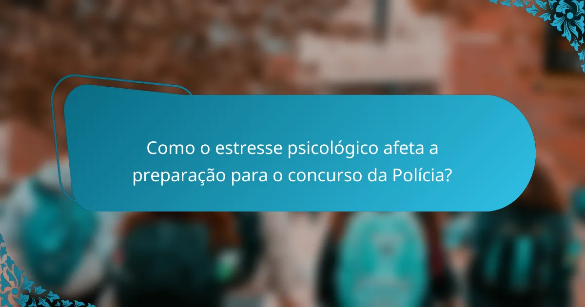 Como o estresse psicológico afeta a preparação para o concurso da Polícia?