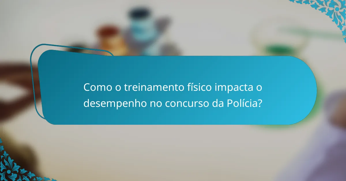 Como o treinamento físico impacta o desempenho no concurso da Polícia?