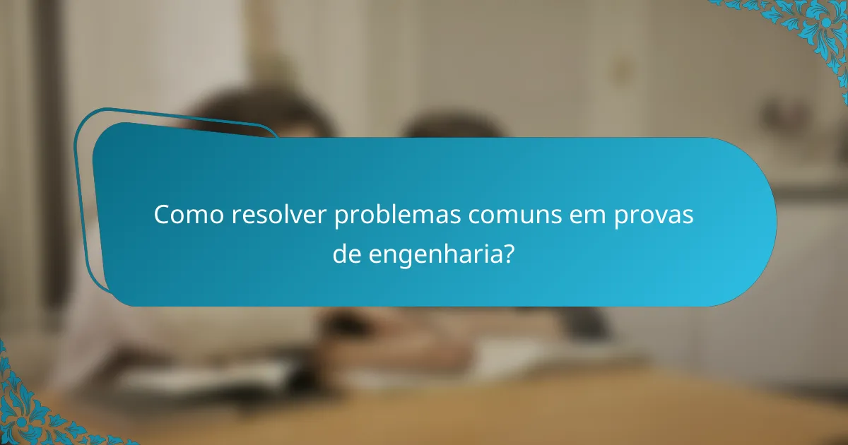 Como resolver problemas comuns em provas de engenharia?