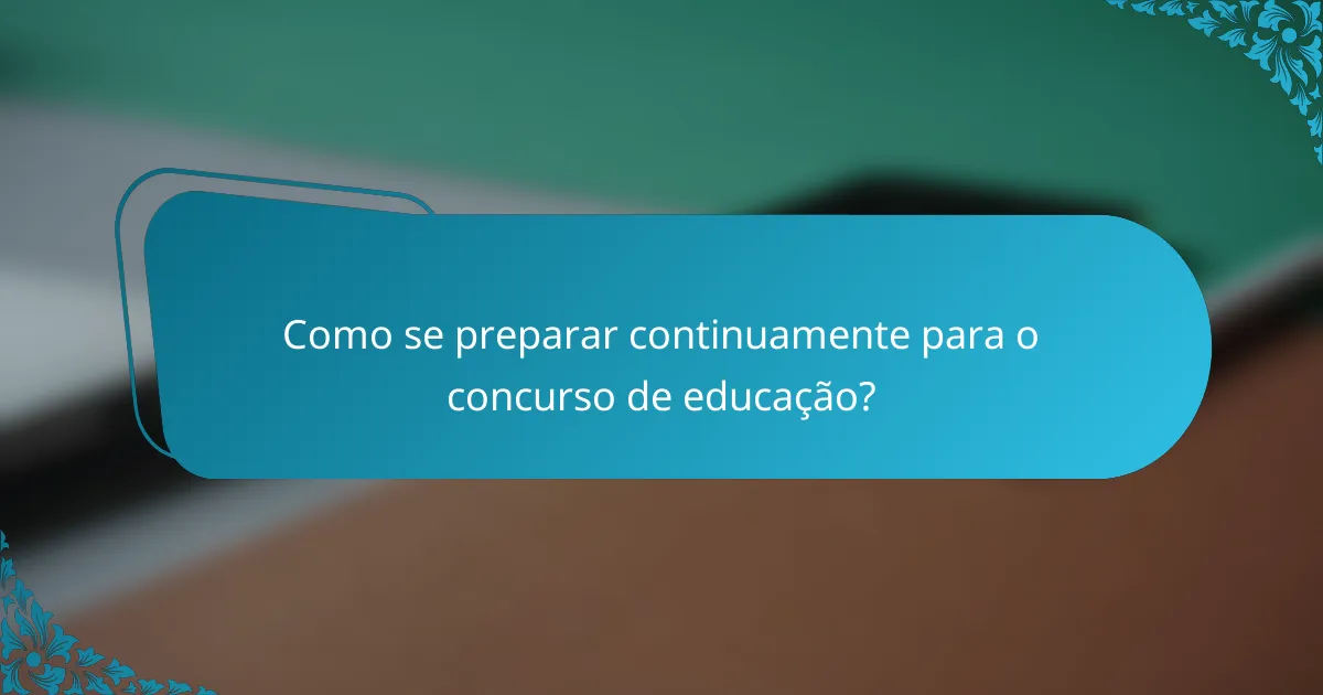 Como se preparar continuamente para o concurso de educação?