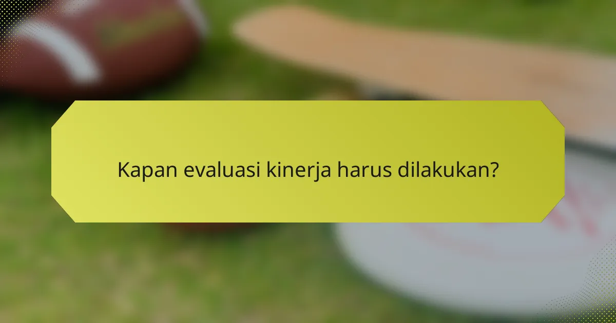 Kapan evaluasi kinerja harus dilakukan?