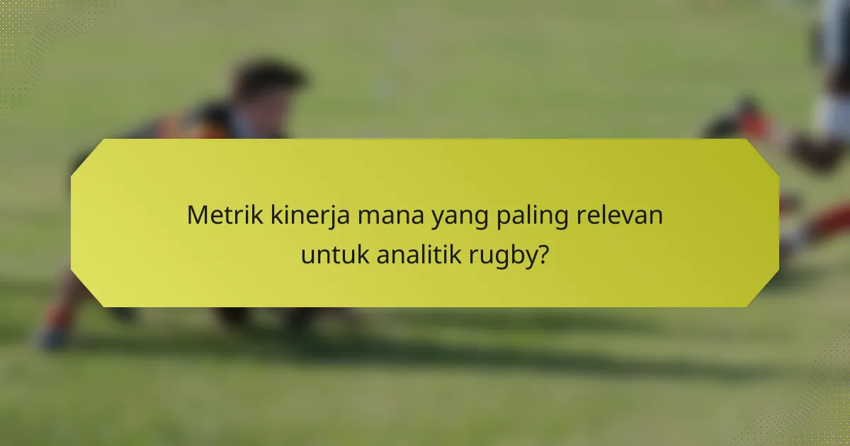 Metrik kinerja mana yang paling relevan untuk analitik rugby?