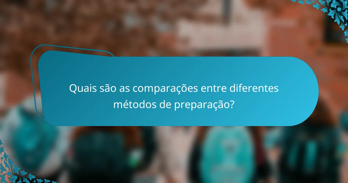 Quais são as comparações entre diferentes métodos de preparação?