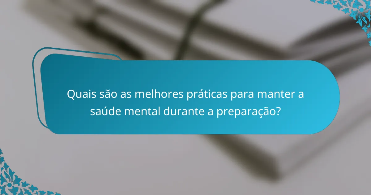 Quais são as melhores práticas para manter a saúde mental durante a preparação?