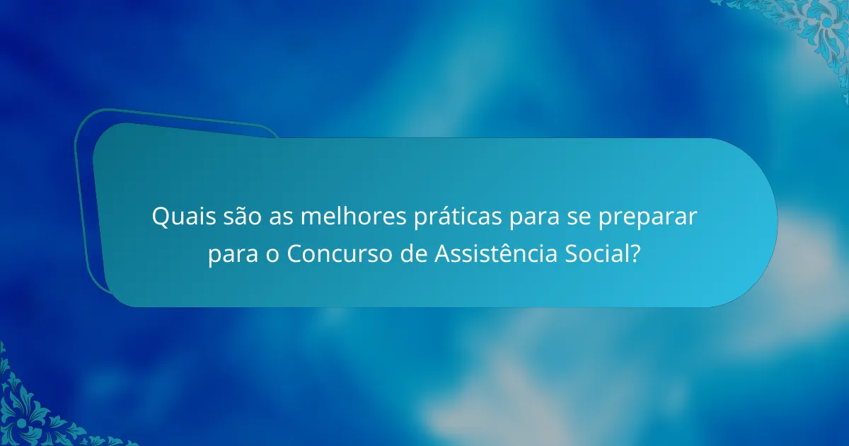 Quais são as melhores práticas para se preparar para o Concurso de Assistência Social?