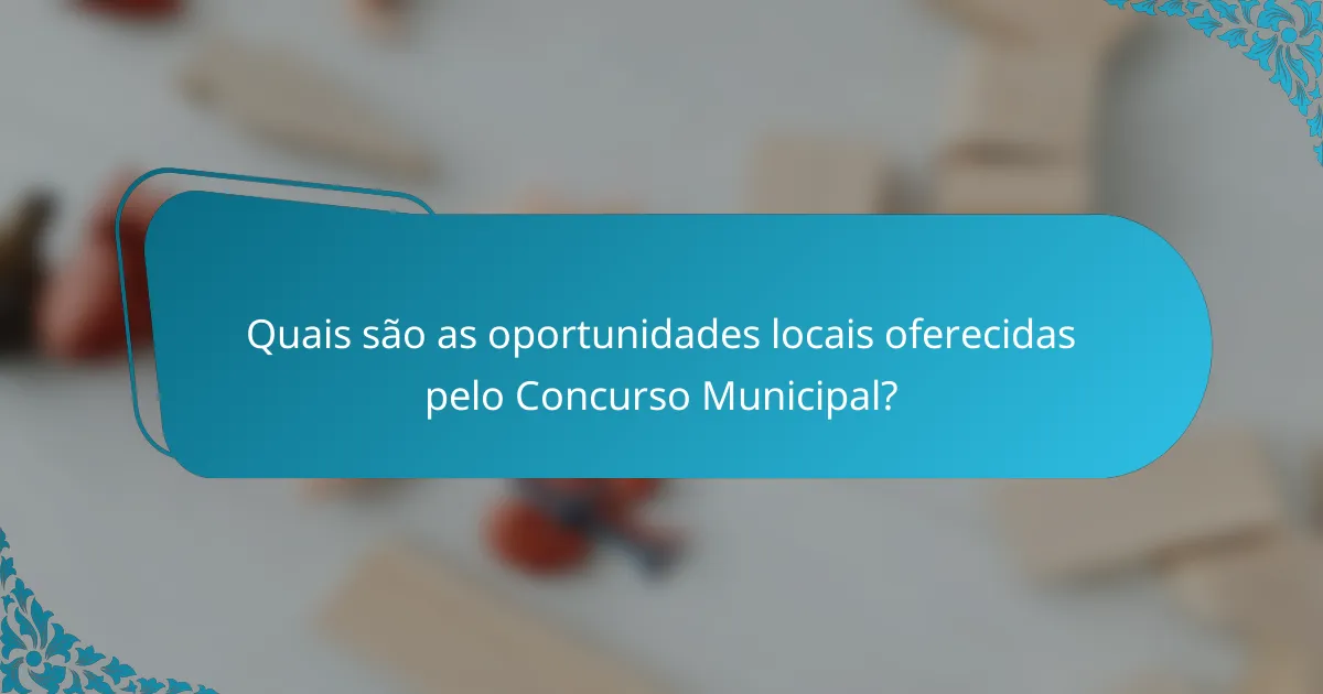 Quais são as oportunidades locais oferecidas pelo Concurso Municipal?