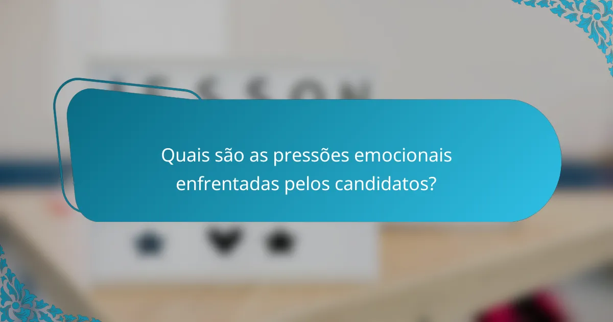 Quais são as pressões emocionais enfrentadas pelos candidatos?