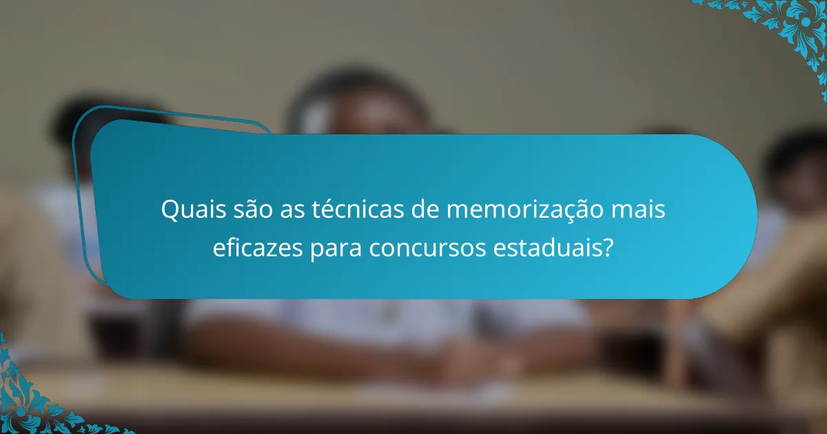 Quais são as técnicas de memorização mais eficazes para concursos estaduais?
