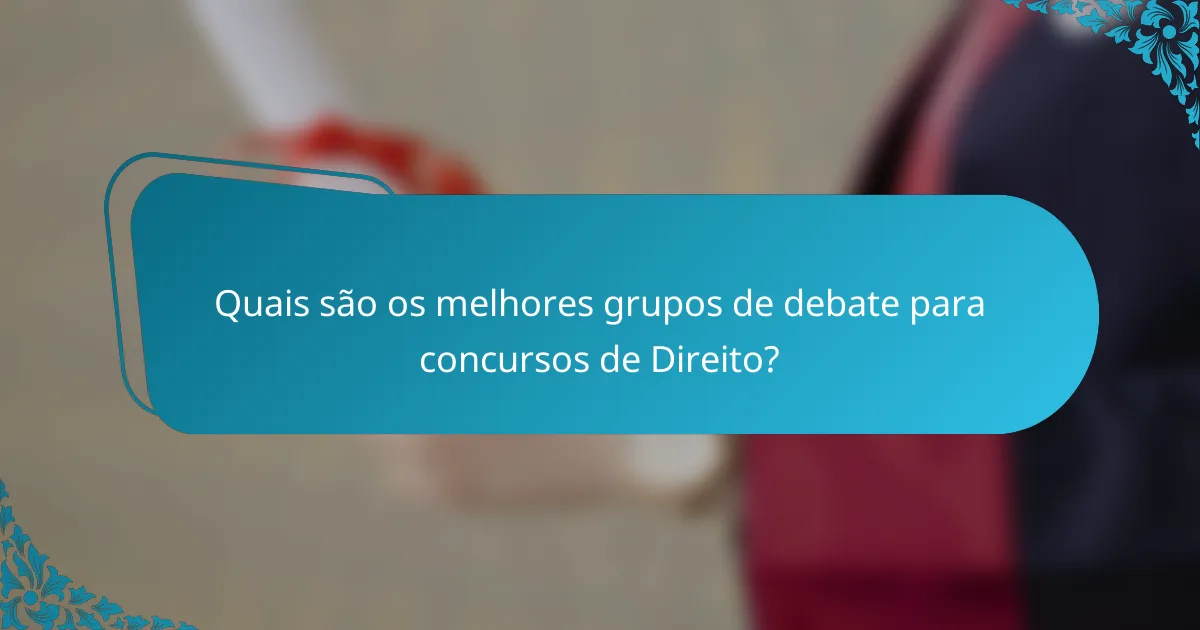 Quais são os melhores grupos de debate para concursos de Direito?