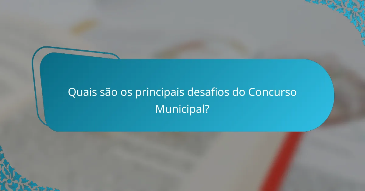 Quais são os principais desafios do Concurso Municipal?