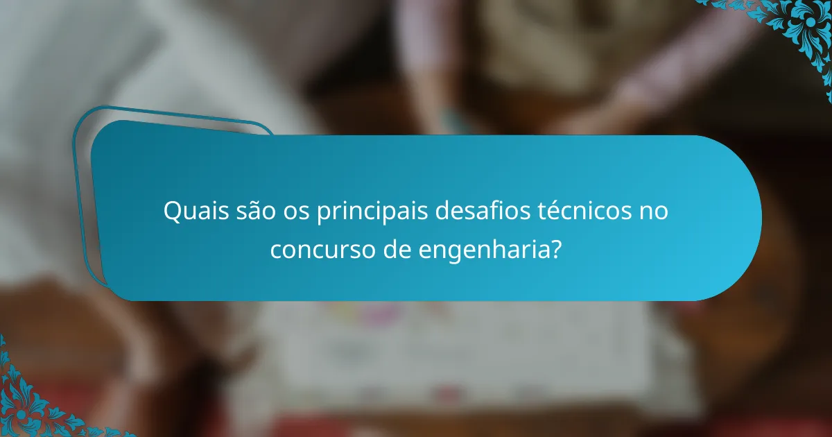 Quais são os principais desafios técnicos no concurso de engenharia?