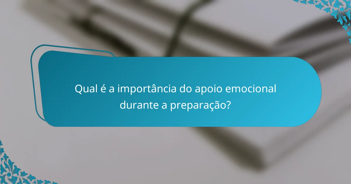 Qual é a importância do apoio emocional durante a preparação?