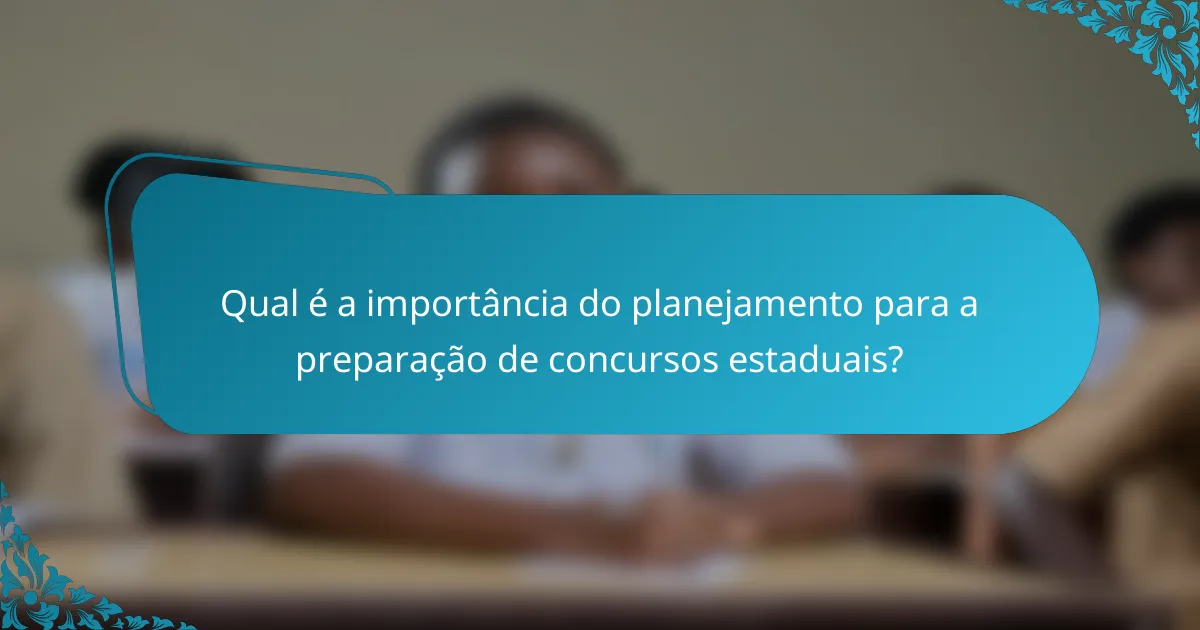 Qual é a importância do planejamento para a preparação de concursos estaduais?